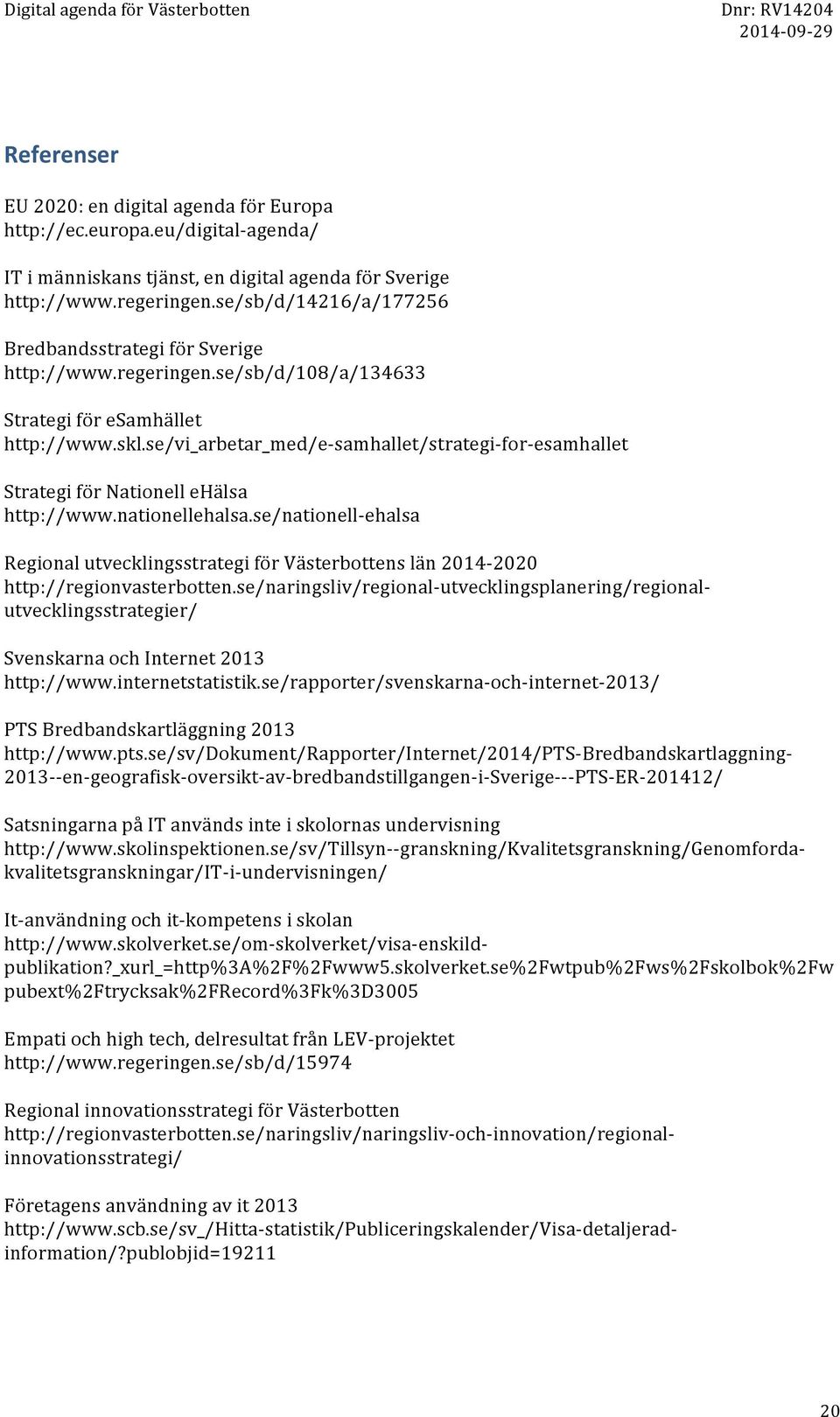 se/vi_arbetar_med/e- samhallet/strategi- for- esamhallet Strategi för Nationell ehälsa http://www.nationellehalsa.