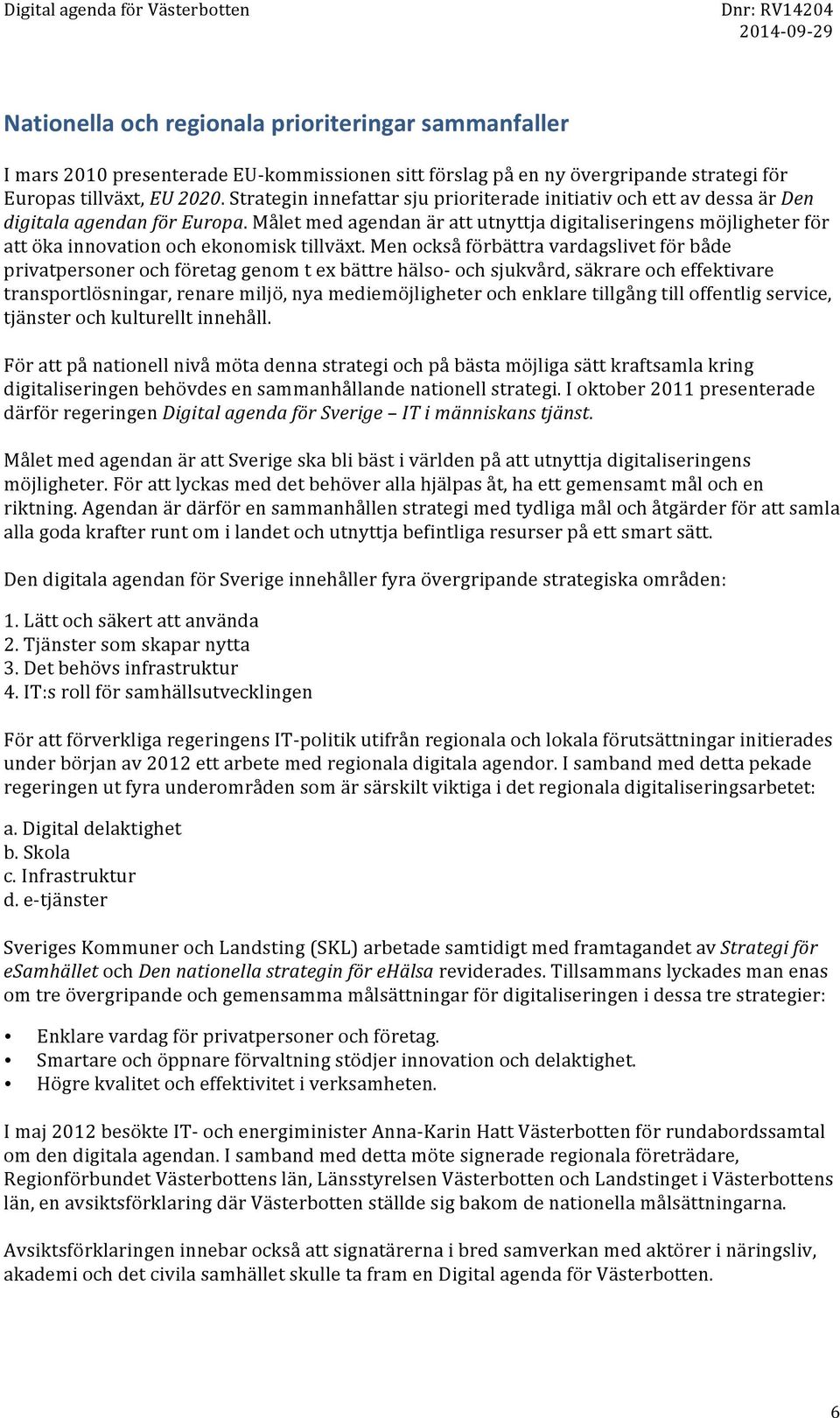 Målet med agendan är att utnyttja digitaliseringens möjligheter för att öka innovation och ekonomisk tillväxt.