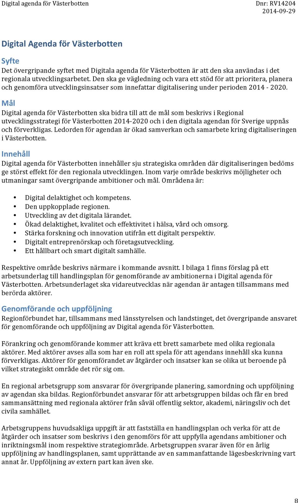 Mål Digital agenda för Västerbotten ska bidra till att de mål som beskrivs i Regional utvecklingsstrategi för Västerbotten 2014-2020 och i den digitala agendan för Sverige uppnås och förverkligas.