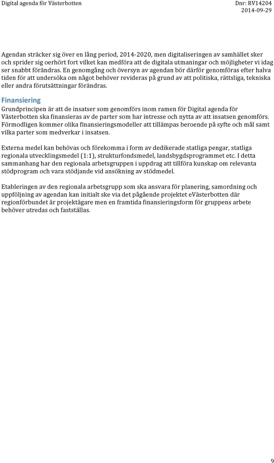 En genomgång och översyn av agendan bör därför genomföras efter halva tiden för att undersöka om något behöver revideras på grund av att politiska, rättsliga, tekniska eller andra förutsättningar