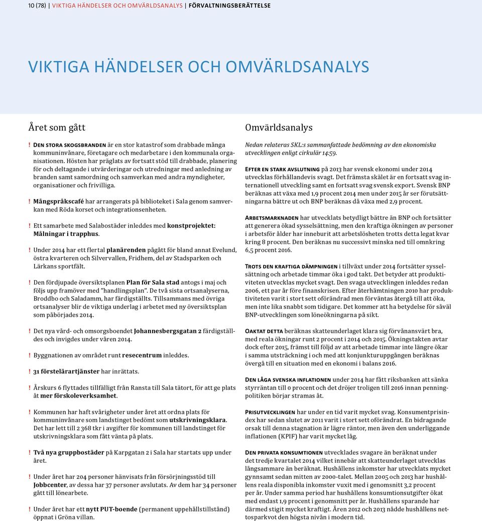 Hösten har präglats av fortsatt stöd till drabbade, planering för och deltagande i utvärderingar och utredningar med anledning av branden samt samordning och samverkan med andra myndigheter,