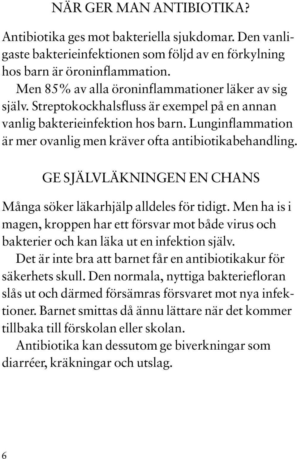 Lunginflammation är mer ovanlig men kräver ofta antibiotikabehandling. GE SJÄLVLÄKNINGEN EN CHANS Många söker läkarhjälp alldeles för tidigt.