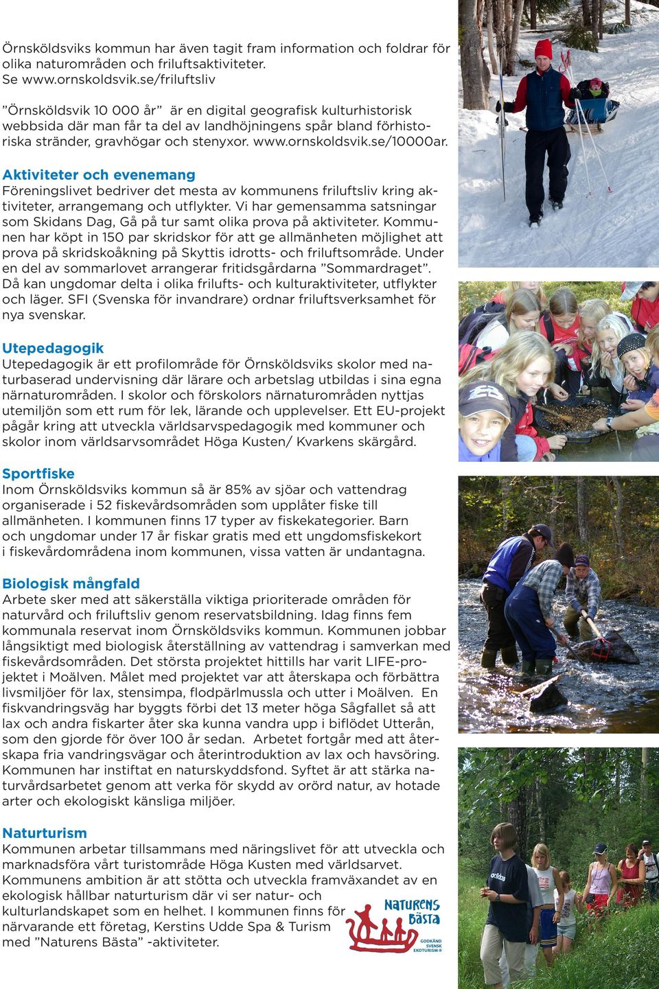 se/0000ar. Aktiviteter och evenemang Föreningslivet bedriver det mesta av kommunens friluftsliv kring aktiviteter, arrangemang och utflykter.