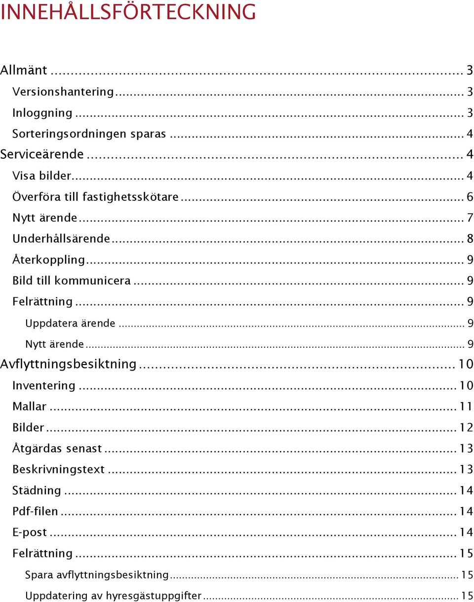 .. 9 Uppdatera ärende... 9 Nytt ärende... 9 Avflyttningsbesiktning... 10 Inventering... 10 Mallar... 11 Bilder... 12 Åtgärdas senast.