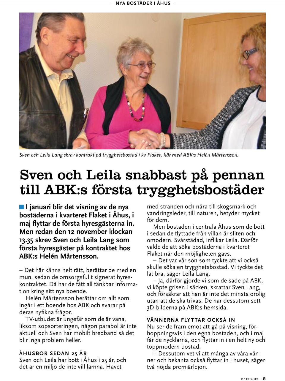 Men redan den 12 november klockan 13.35 skrev Sven och Leila Lang som första hyresgäster på kontraktet hos ABK:s Helén Mårtensson.