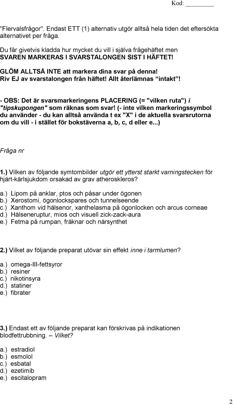 Allt återlämnas intakt! - OBS: Det är svarsmarkeringens PLACERING (= "vilken ruta") i "tipskupongen" som räknas som svar!