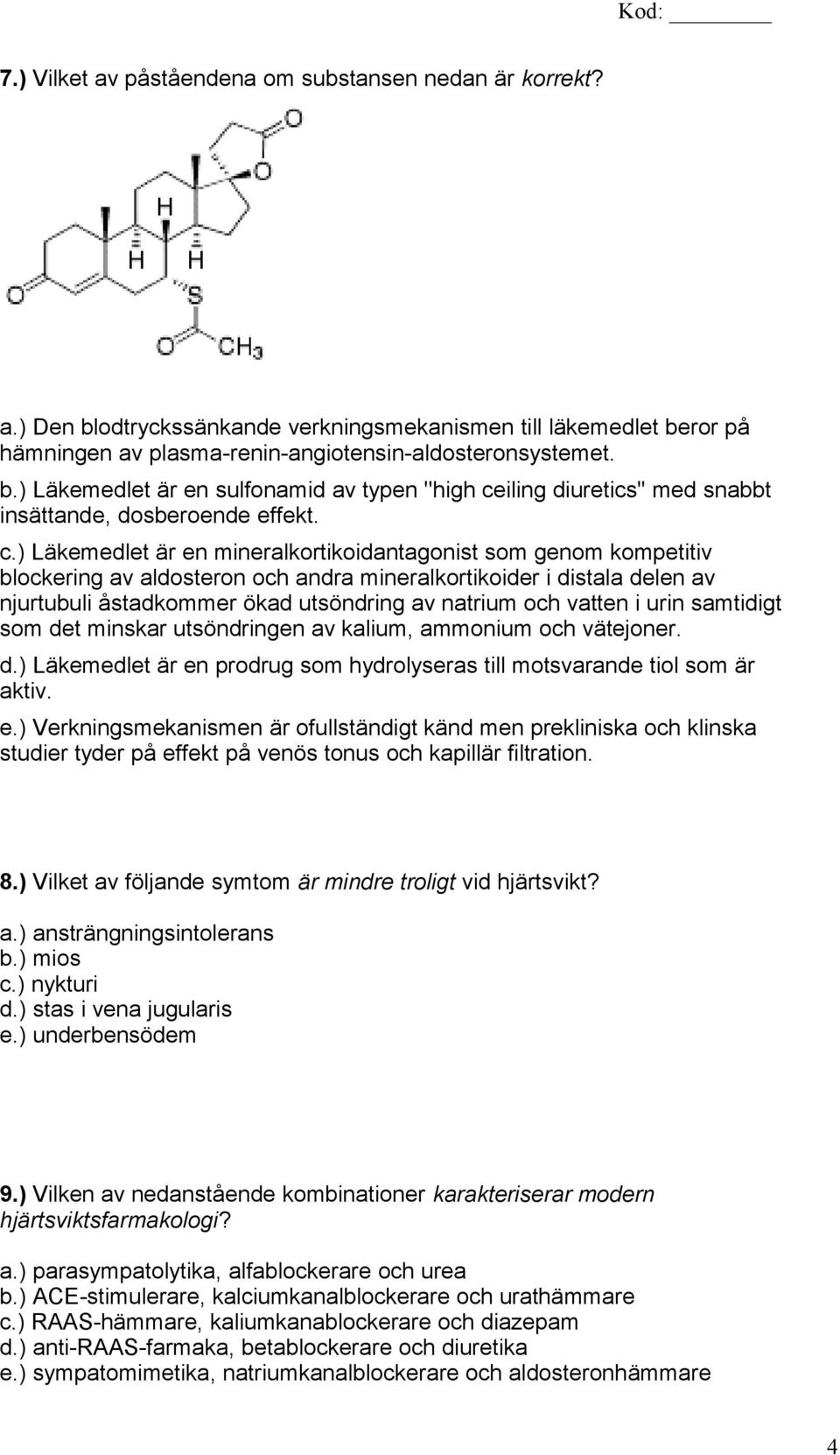 vatten i urin samtidigt som det minskar utsöndringen av kalium, ammonium och vätejoner. d.) Läkemedlet är en