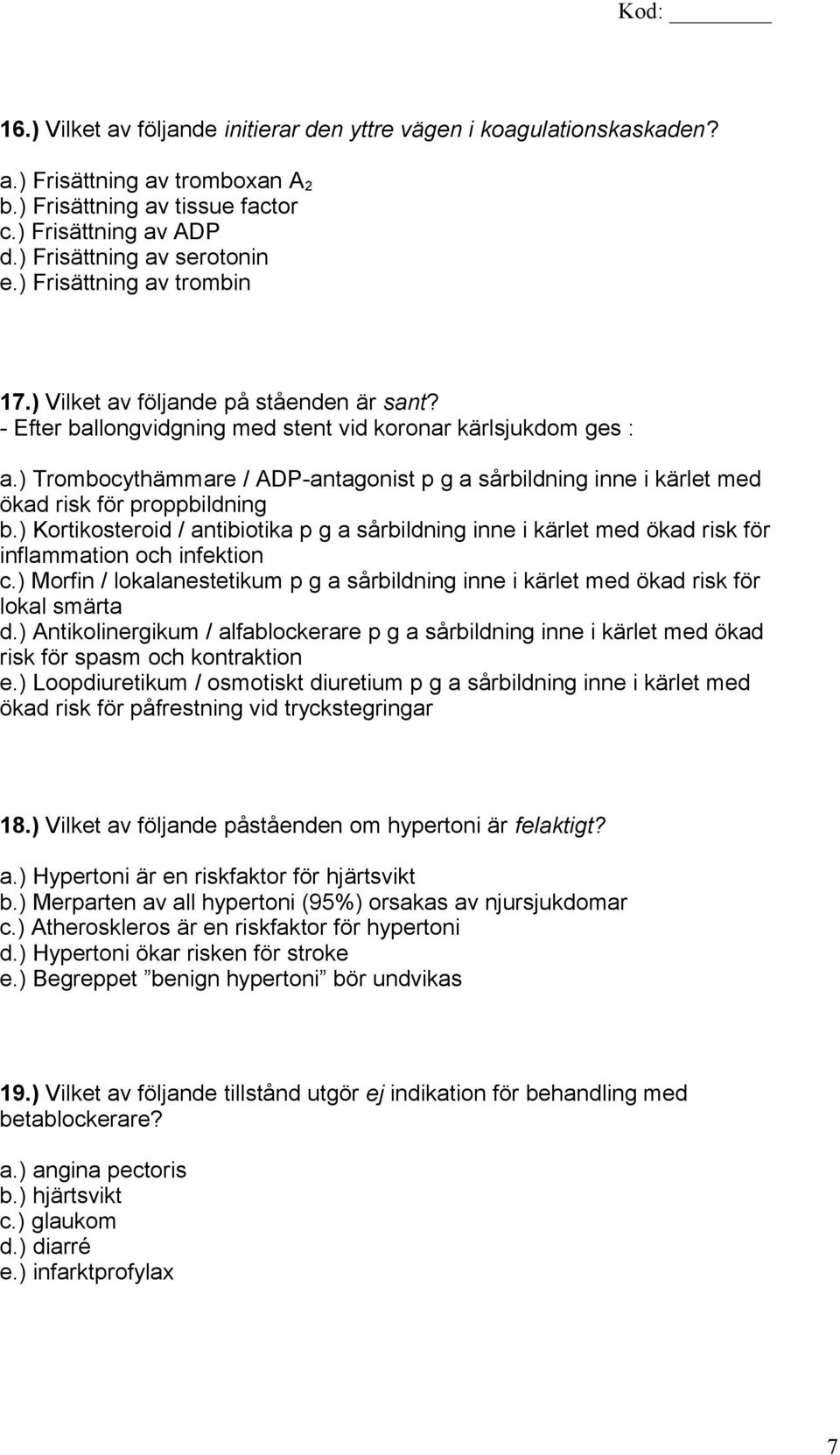 ) Trombocythämmare / ADP-antagonist p g a sårbildning inne i kärlet med ökad risk för proppbildning b.