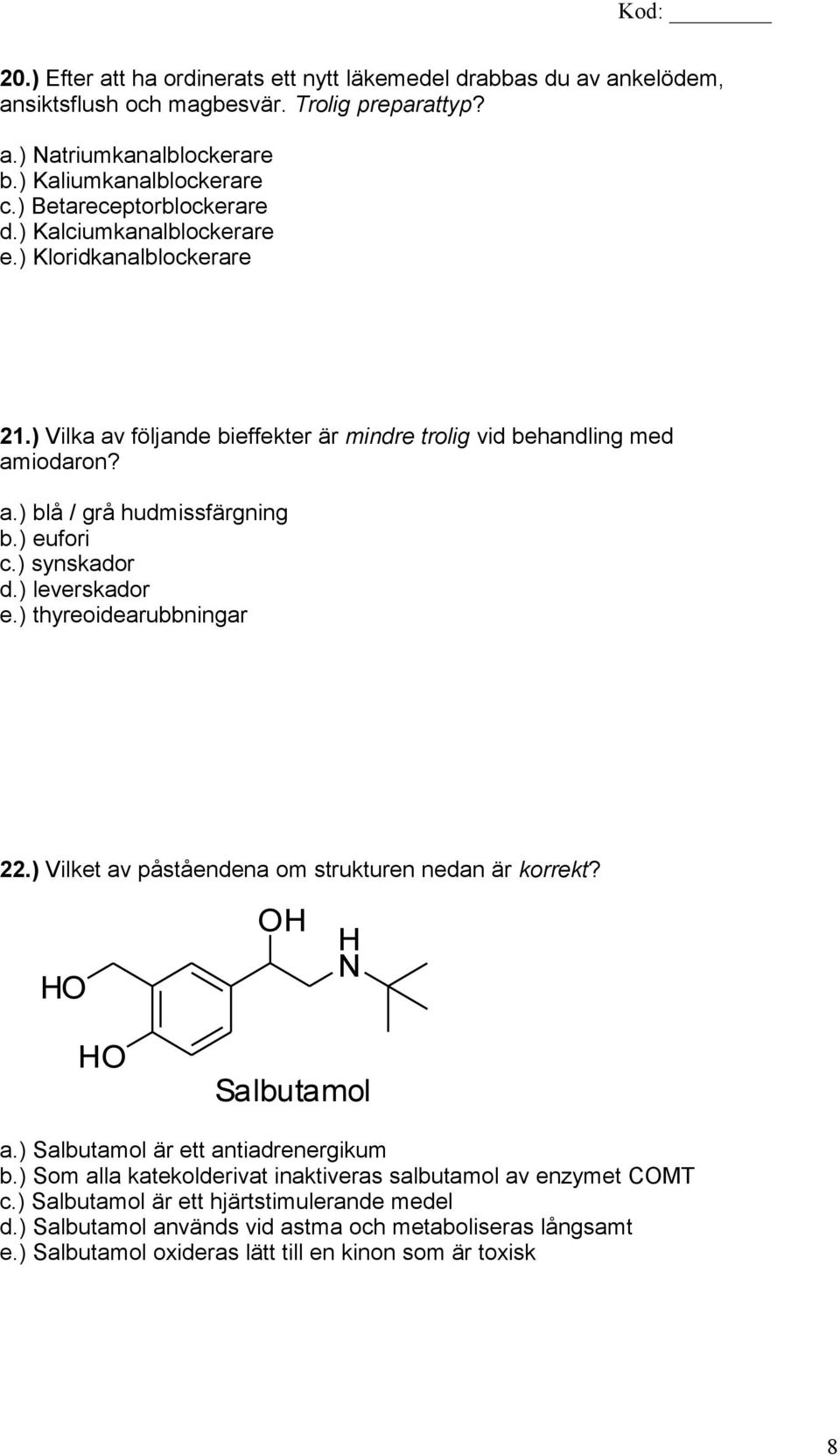 ) eufori c.) synskador d.) leverskador e.) thyreoidearubbningar 22.) Vilket av påståendena om strukturen nedan är korrekt? HO OH H N HO Salbutamol a.) Salbutamol är ett antiadrenergikum b.