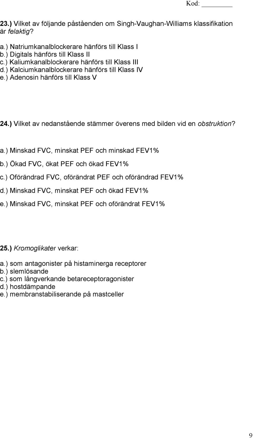) Vilket av nedanstående stämmer överens med bilden vid en obstruktion? a.) Minskad FVC, minskat PEF och minskad FEV1% b.) Ökad FVC, ökat PEF och ökad FEV1% c.