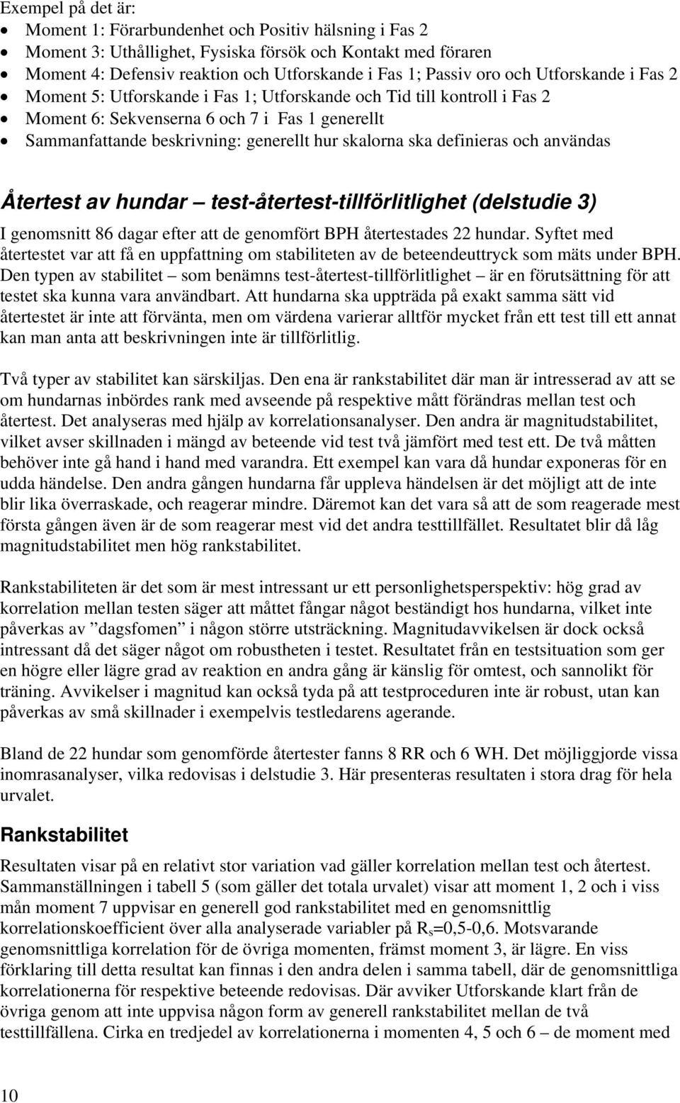 definieras och användas Återtest av hundar test-återtest-tillförlitlighet (delstudie 3) I genomsnitt 86 dagar efter att de genomfört BPH återtestades 22 hundar.