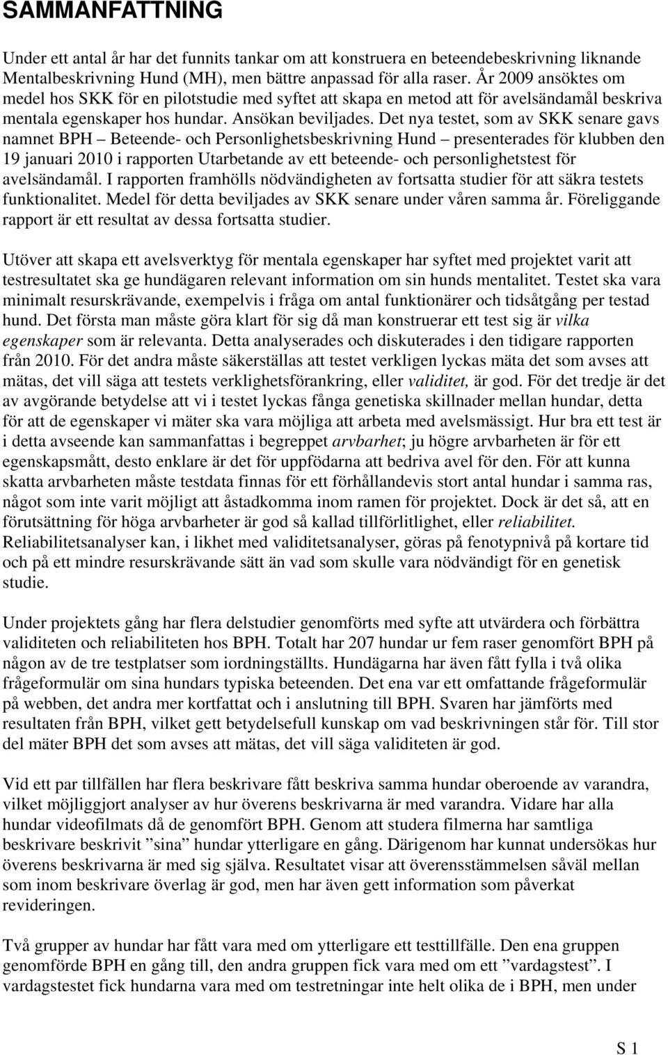 Det nya testet, som av SKK senare gavs namnet BPH Beteende- och Personlighetsbeskrivning Hund presenterades för klubben den 19 januari 2010 i rapporten Utarbetande av ett beteende- och