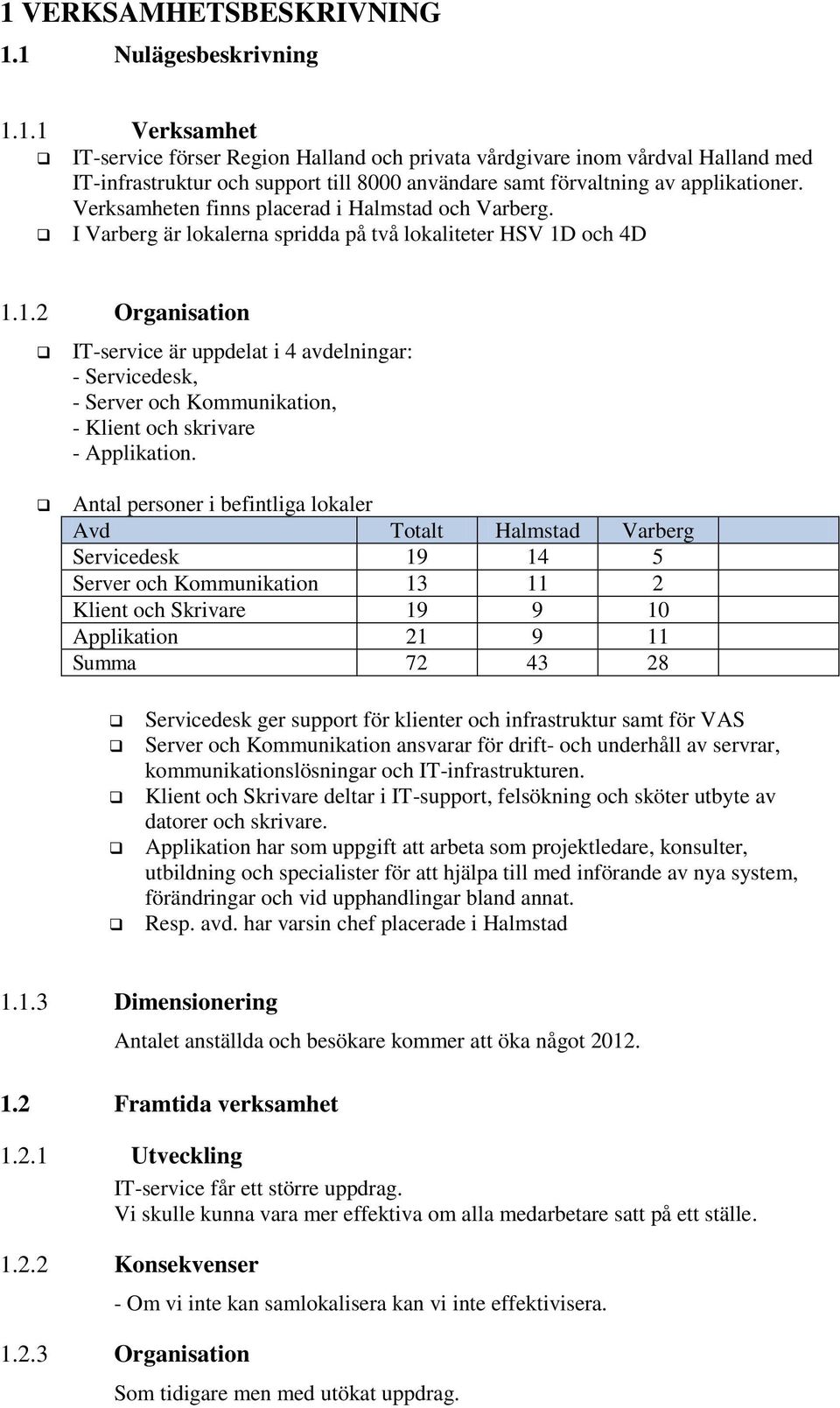 och 4D 1.1.2 Organisation IT-service är uppdelat i 4 avdelningar: - Servicedesk, - Server och Kommunikation, - Klient och skrivare - Applikation.