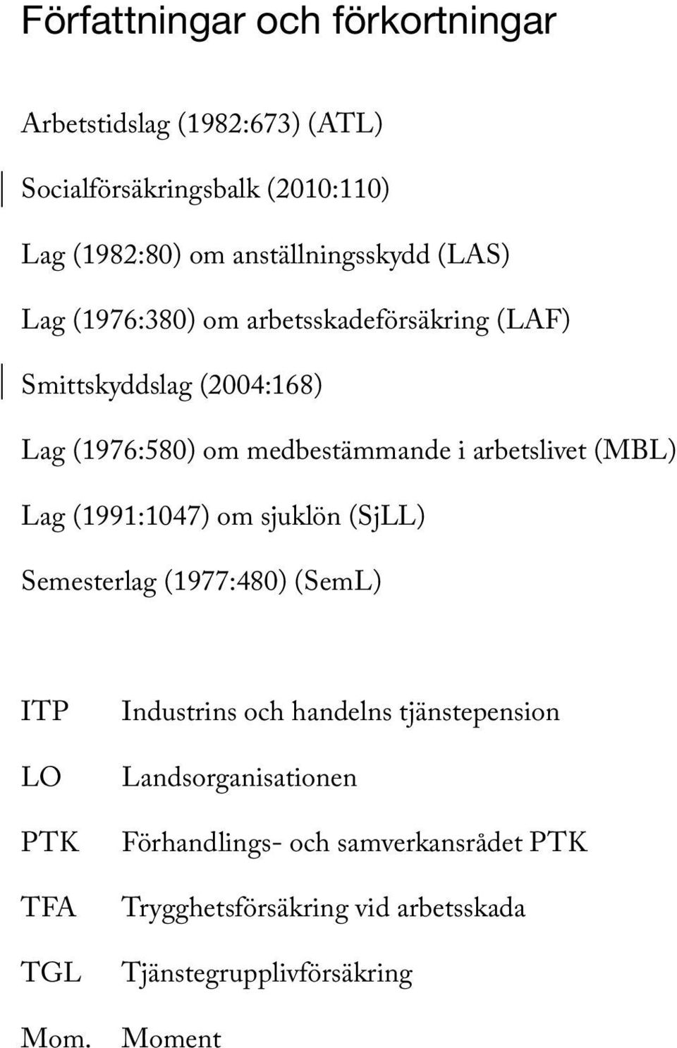 i arbetslivet (MBL) Lag (1991:1047) om sjuklön (SjLL) Semesterlag (1977:480) (SemL) ITP LO PTK TFA TGL Mom.