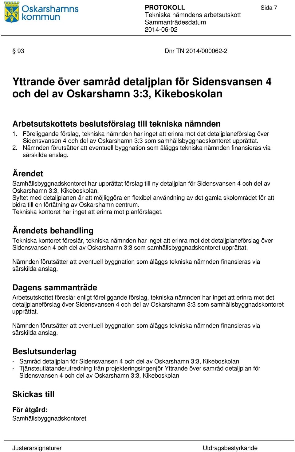 Nämnden förutsätter att eventuell byggnation som åläggs tekniska nämnden finansieras via särskilda anslag.