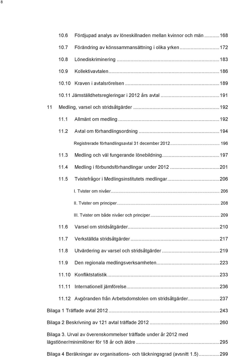 .. 194 Registrerade förhandlingsavtal 31 december 2012... 196 11.3 Medling och väl fungerande lönebildning... 197 11.4 Medling i förbundsförhandlingar under 2012... 201 11.