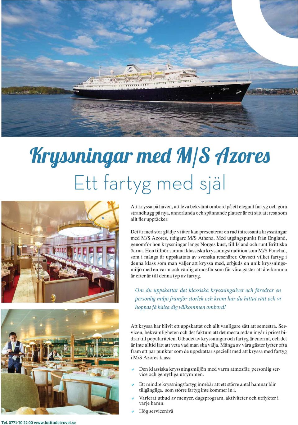 Med utgångspunkt från England, genomför hon kryssningar längs Norges kust, till Island och runt Brittiska öarna.