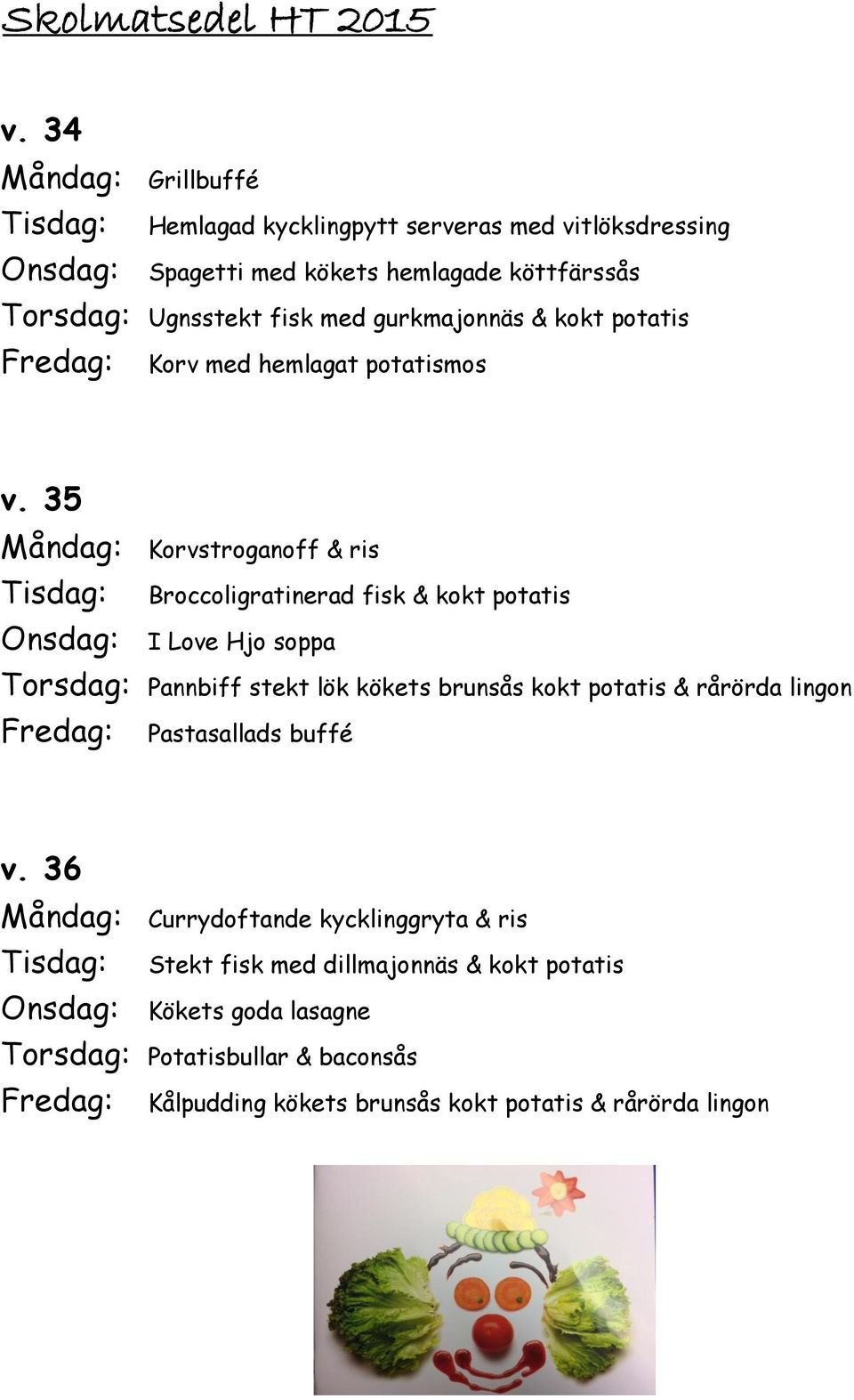 35 Korvstroganoff & ris Broccoligratinerad fisk & kokt potatis I Love Hjo soppa Pannbiff stekt lök kökets brunsås kokt potatis &