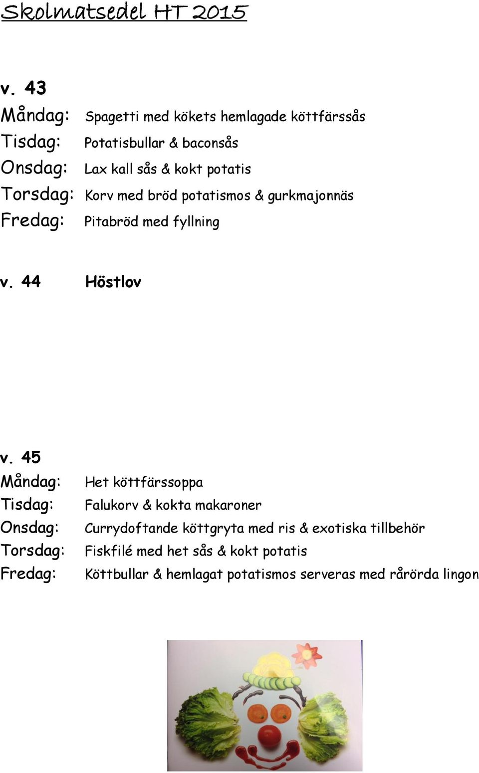 45 Het köttfärssoppa Falukorv & kokta makaroner Currydoftande köttgryta med ris & exotiska