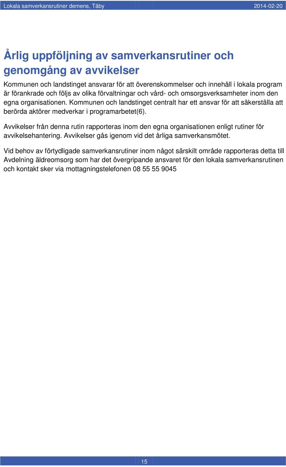 Avvikelser från denna rutin rapporteras inom den egna organisationen enligt rutiner för avvikelsehantering. Avvikelser gås igenom vid det årliga samverkansmötet.