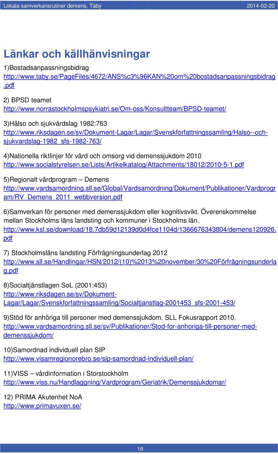 se/sv/dokument-lagar/lagar/svenskforfattningssamling/halso--ochsjukvardslag-1982_sfs-1982-763/ 4)Nationella riktlinjer för vård och omsorg vid demenssjukdom 2010 http://www.socialstyrelsen.