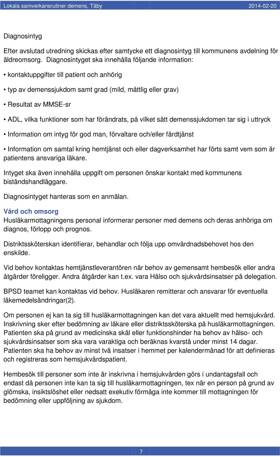 har förändrats, på vilket sätt demenssjukdomen tar sig i uttryck Information om intyg för god man, förvaltare och/eller färdtjänst Information om samtal kring hemtjänst och eller dagverksamhet har