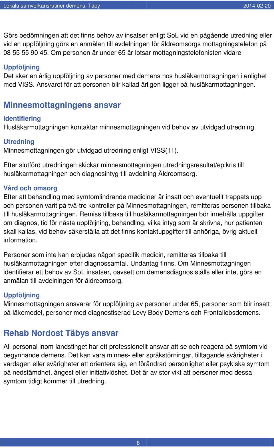 Ansvaret för att personen blir kallad årligen ligger på husläkarmottagningen.