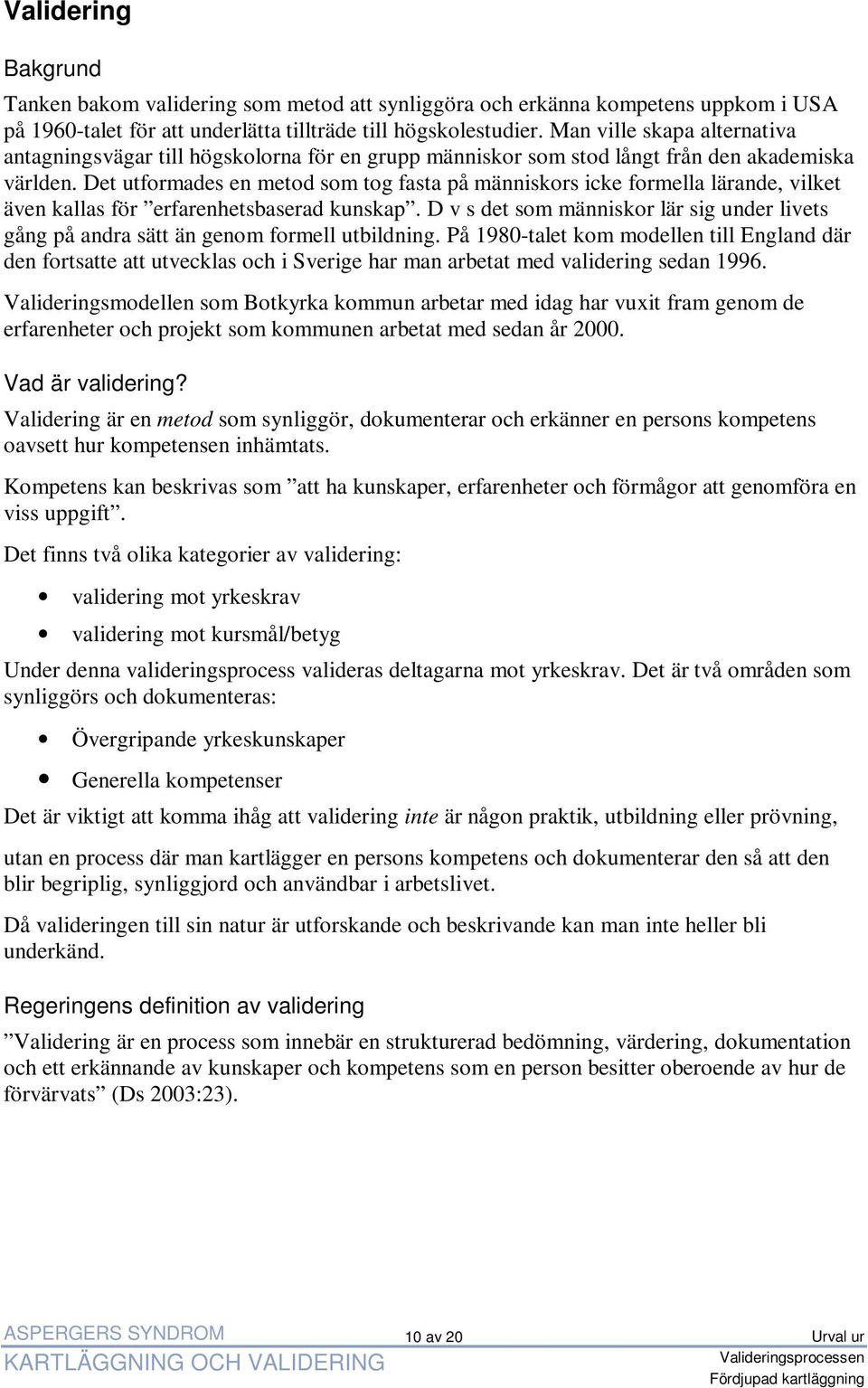 Det utformades en metod som tog fasta på människors icke formella lärande, vilket även kallas för erfarenhetsbaserad kunskap.