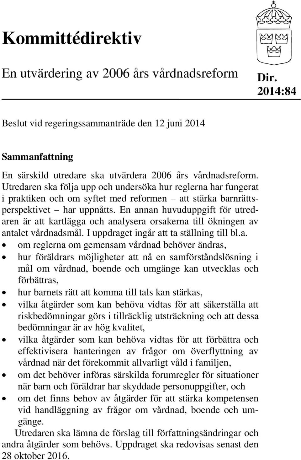 En annan huvuduppgift för utredaren är att kartlägga och analysera orsakerna till ökningen av antalet vårdnadsmål. I uppdraget ingår att ta ställning till bl.a. om reglerna om gemensam vårdnad