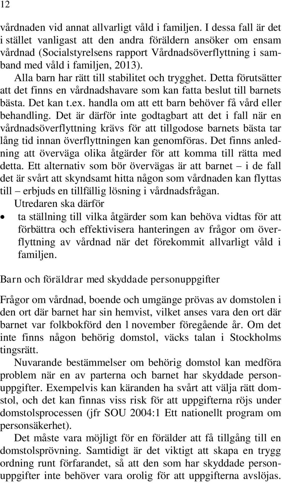 Alla barn har rätt till stabilitet och trygghet. Detta förutsätter att det finns en vårdnadshavare som kan fatta beslut till barnets bästa. Det kan t.ex.