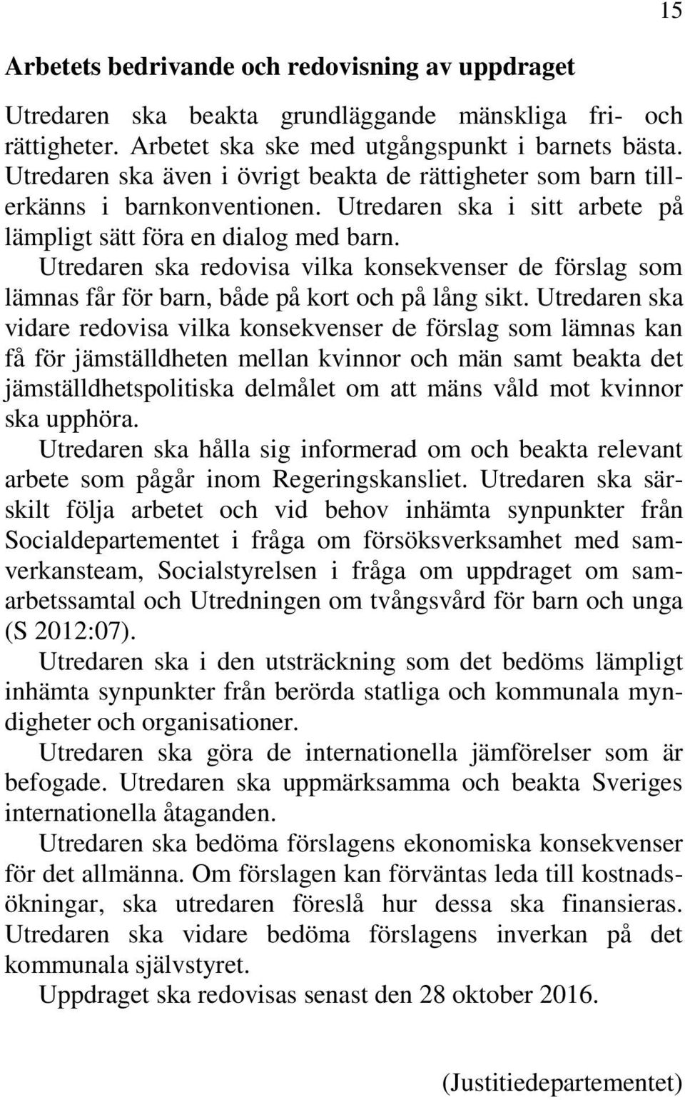 Utredaren ska redovisa vilka konsekvenser de förslag som lämnas får för barn, både på kort och på lång sikt.