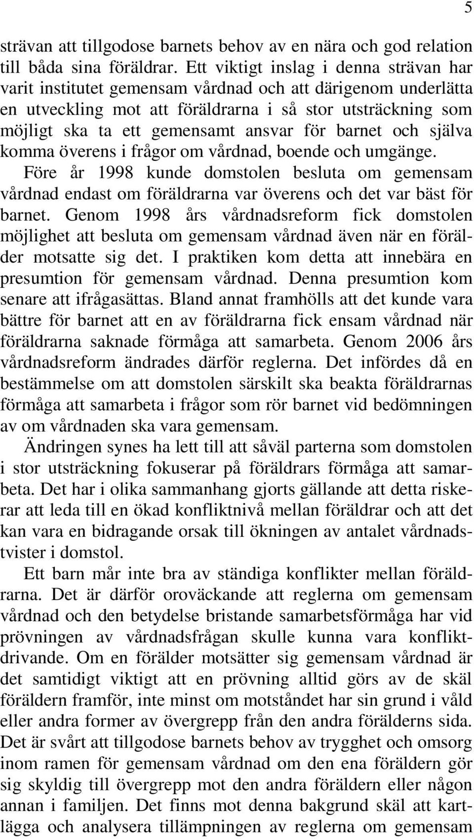 för barnet och själva komma överens i frågor om vårdnad, boende och umgänge. Före år 1998 kunde domstolen besluta om gemensam vårdnad endast om föräldrarna var överens och det var bäst för barnet.