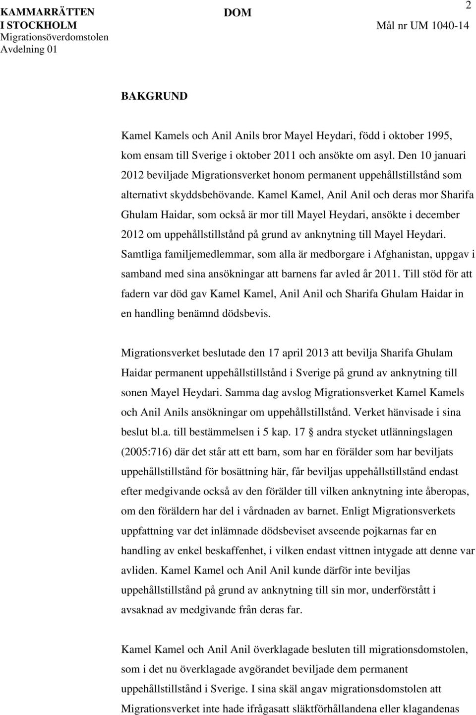 Kamel Kamel, Anil Anil och deras mor Sharifa Ghulam Haidar, som också är mor till Mayel Heydari, ansökte i december 2012 om uppehållstillstånd på grund av anknytning till Mayel Heydari.