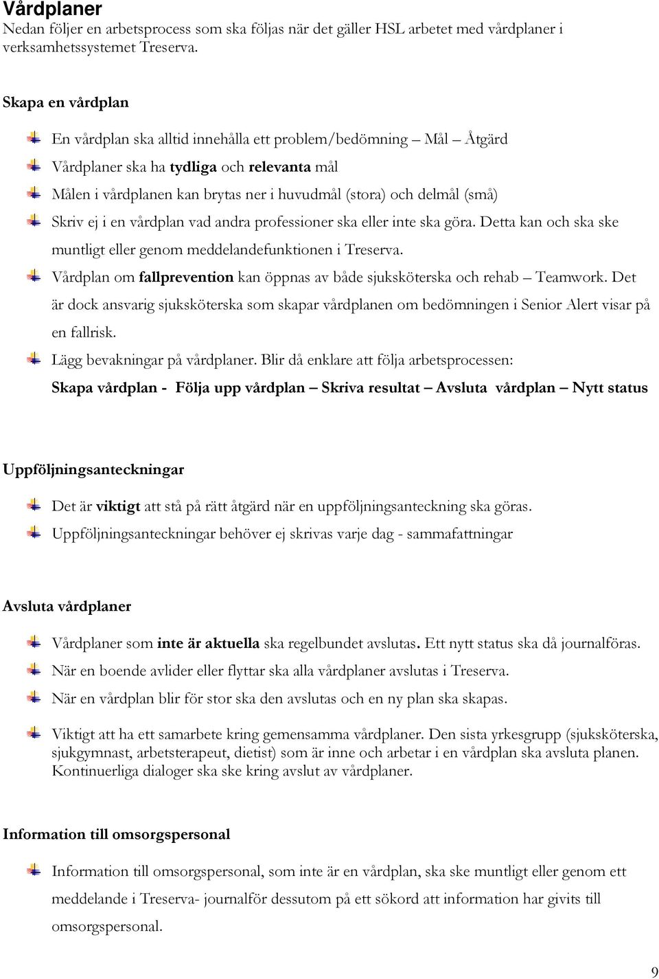 Skriv ej i en vårdplan vad andra professioner ska eller inte ska göra. Detta kan och ska ske muntligt eller genom meddelandefunktionen i Treserva.