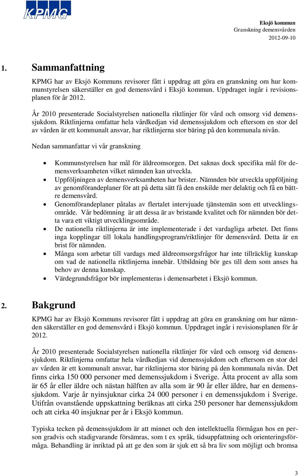 Riktlinjerna omfattar hela vårdkedjan vid demenssjukdom och eftersom en stor del av vården är ett kommunalt ansvar, har riktlinjerna stor bäring på den kommunala nivån.