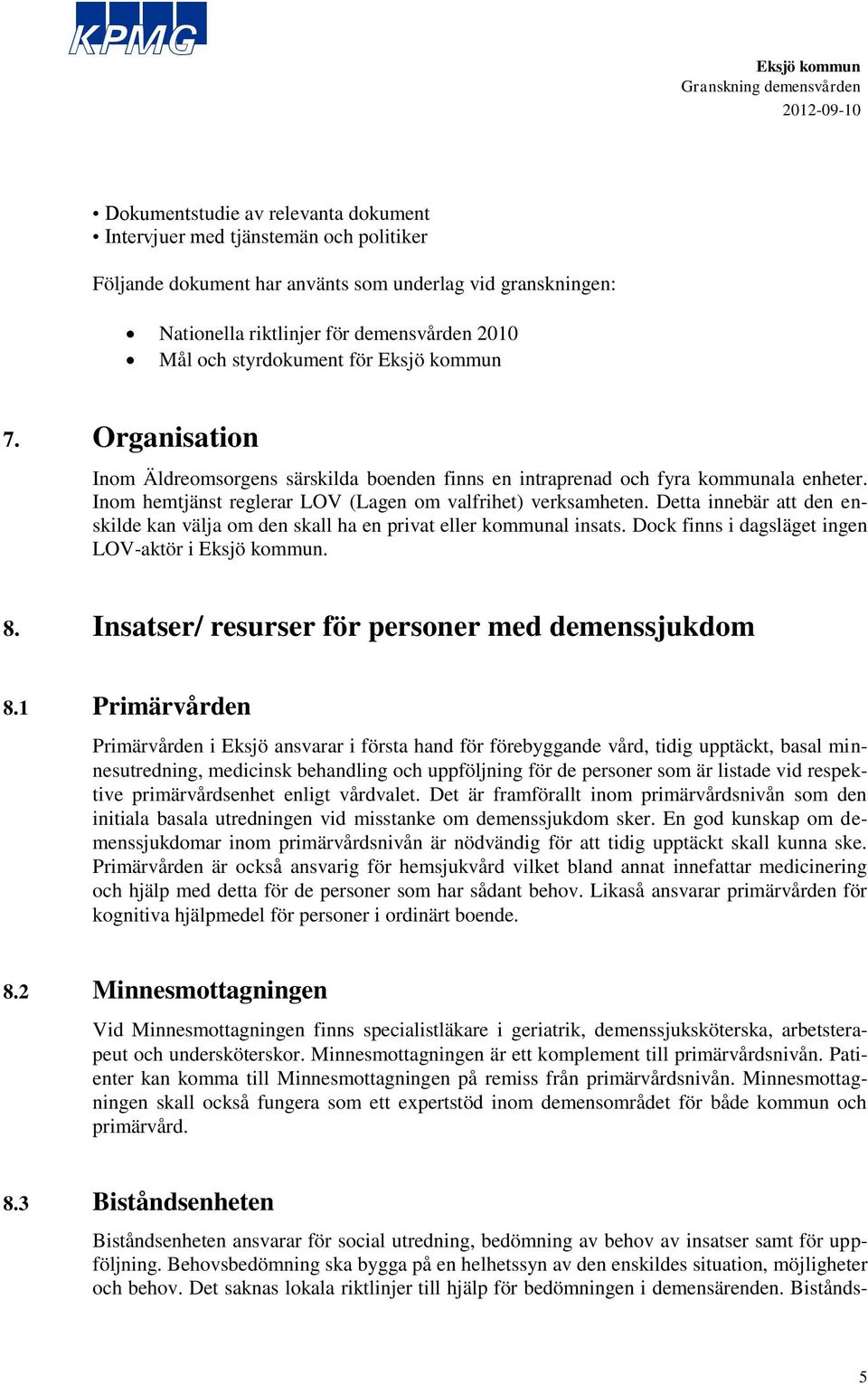 Detta innebär att den enskilde kan välja om den skall ha en privat eller kommunal insats. Dock finns i dagsläget ingen LOV-aktör i. 8. Insatser/ resurser för personer med demenssjukdom 8.