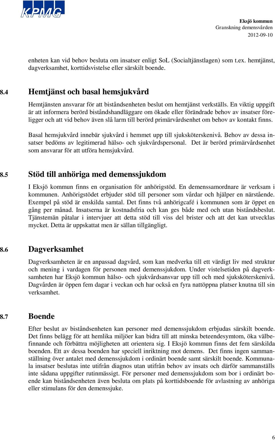 En viktig uppgift är att informera berörd biståndshandläggare om ökade eller förändrade behov av insatser föreligger och att vid behov även slå larm till berörd primärvårdsenhet om behov av kontakt