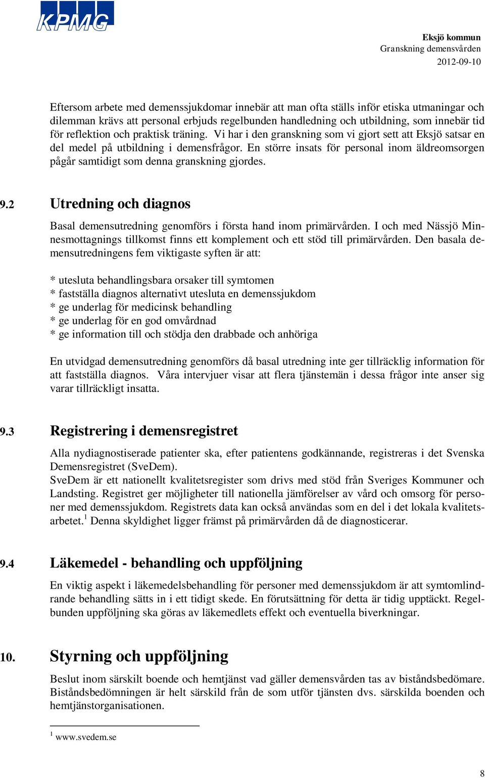 En större insats för personal inom äldreomsorgen pågår samtidigt som denna granskning gjordes. 9.2 Utredning och diagnos Basal demensutredning genomförs i första hand inom primärvården.