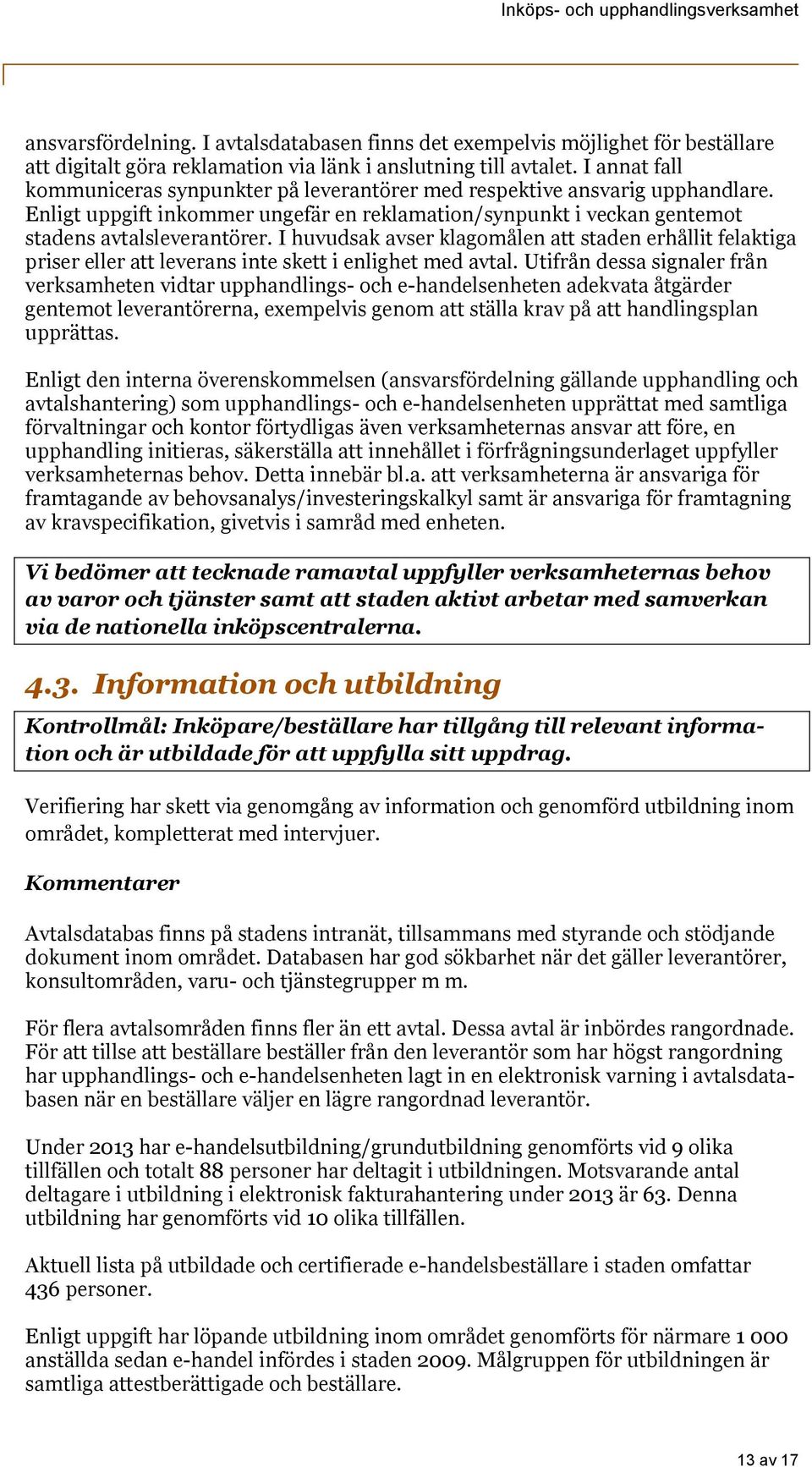 I huvudsak avser klagomålen att staden erhållit felaktiga priser eller att leverans inte skett i enlighet med avtal.