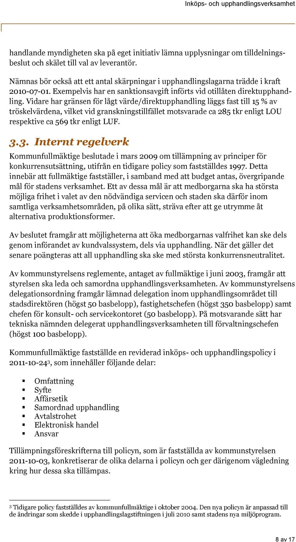 Vidare har gränsen för lågt värde/direktupphandling läggs fast till 15 % av tröskelvärdena, vilket vid granskningstillfället motsvarade ca 285 tkr enligt LOU respektive ca 569 tkr enligt LUF. 3.