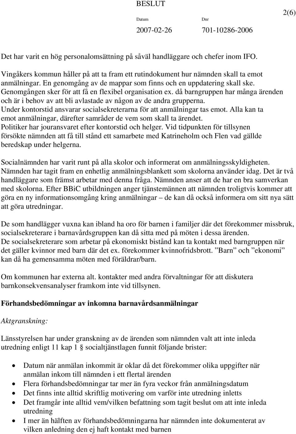 då barngruppen har många ärenden och är i behov av att bli avlastade av någon av de andra grupperna. Under kontorstid ansvarar socialsekreterarna för att anmälningar tas emot.