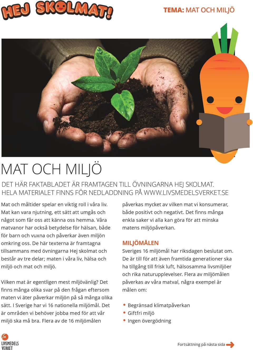 De här texterna är framtagna tillsammans med övningarna Hej skolmat och består av tre delar; maten i våra liv, hälsa och miljö och mat och miljö. Vilken mat är egentligen mest miljövänlig?