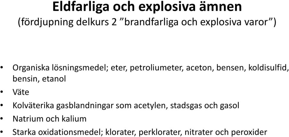 bensin, etanol Väte Kolväterika gasblandningar som acetylen, stadsgas och gasol