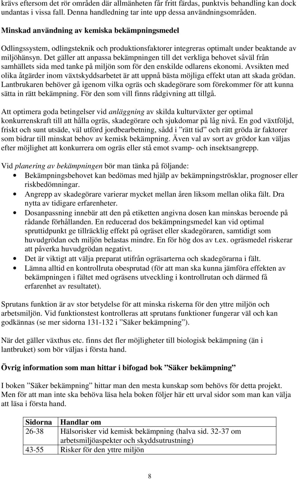 Det gäller att anpassa bekämpningen till det verkliga behovet såväl från samhällets sida med tanke på miljön som för den enskilde odlarens ekonomi.