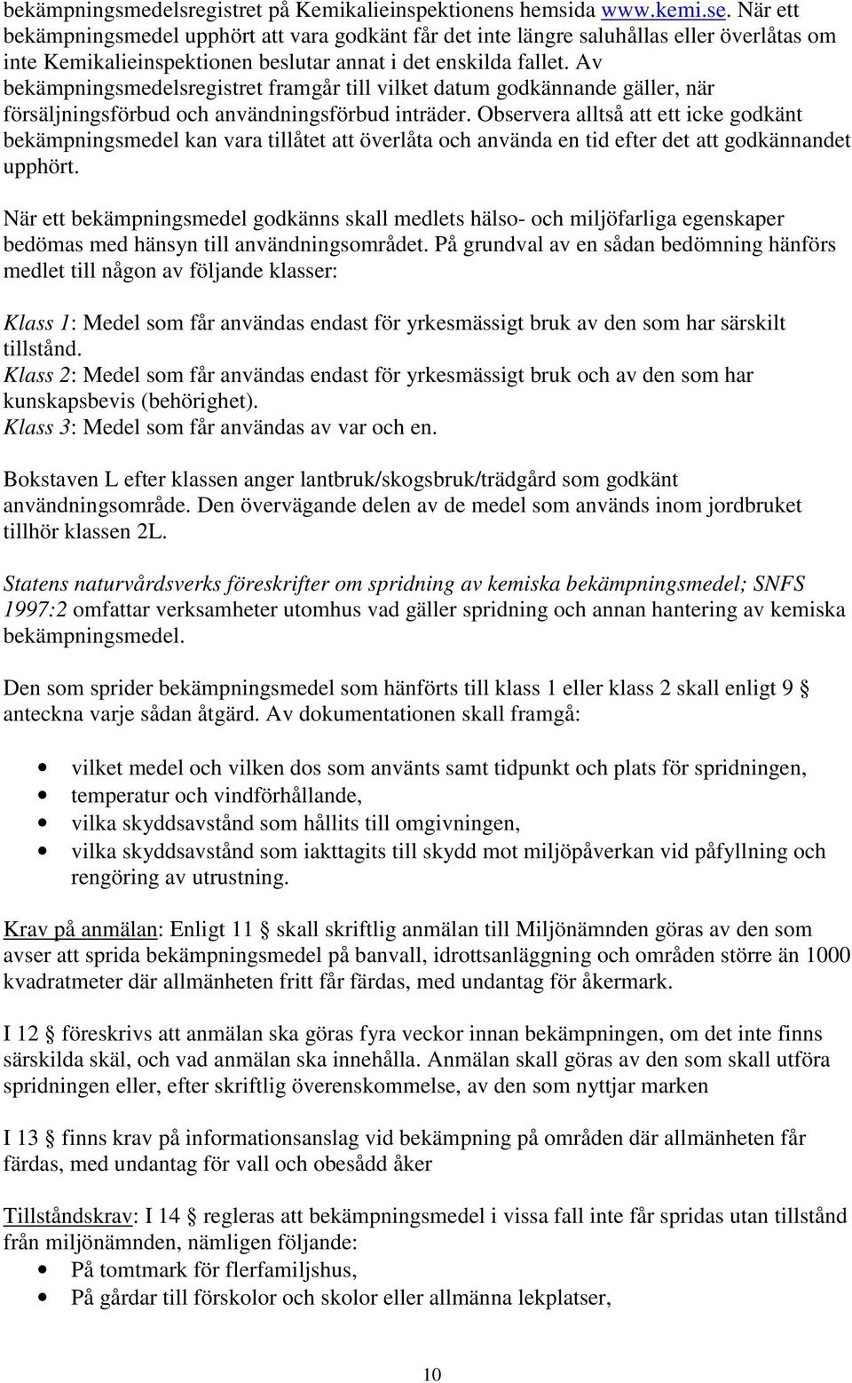 Av bekämpningsmedelsregistret framgår till vilket datum godkännande gäller, när försäljningsförbud och användningsförbud inträder.
