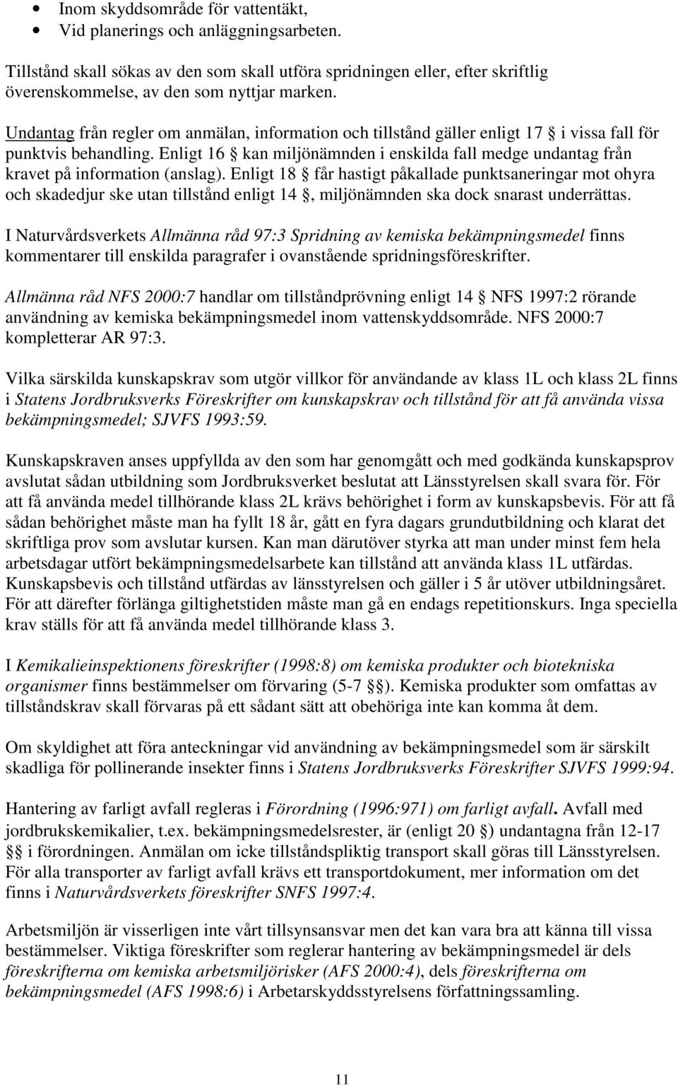 Enligt 16 kan miljönämnden i enskilda fall medge undantag från kravet på information (anslag).