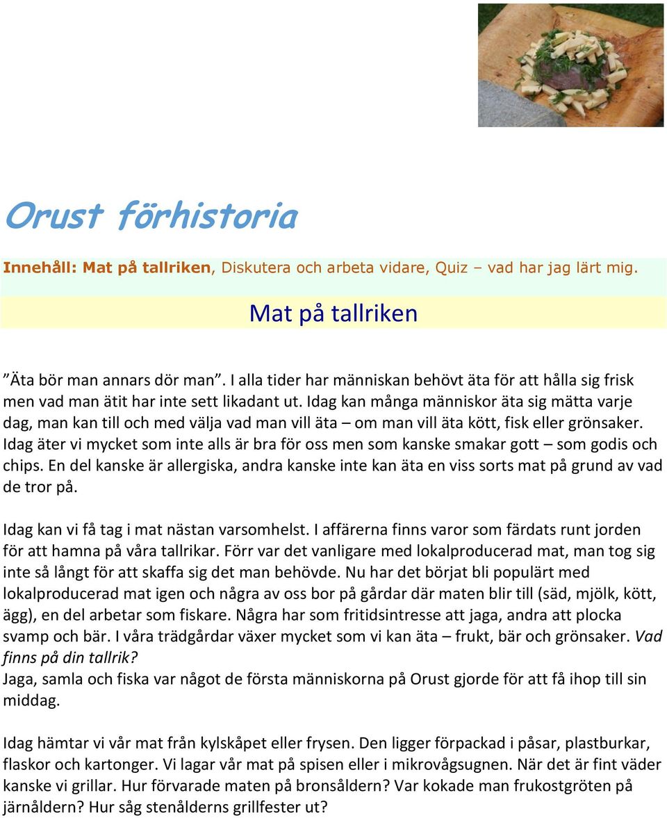 Idag kan många människor äta sig mätta varje dag, man kan till och med välja vad man vill äta om man vill äta kött, fisk eller grönsaker.