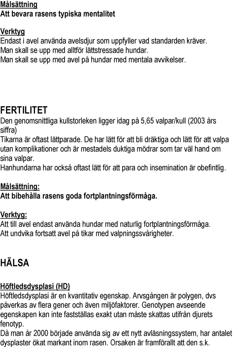 De har lätt för att bli dräktiga och lätt för att valpa utan komplikationer och är mestadels duktiga mödrar som tar väl hand om sina valpar.