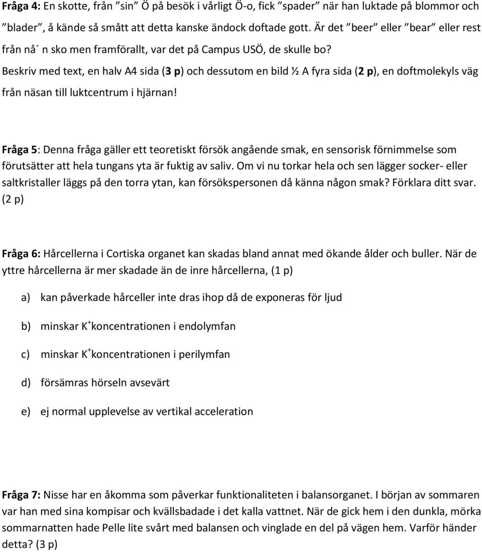 Beskriv med text, en halv A4 sida (3 p) och dessutom en bild ½ A fyra sida (2 p), en doftmolekyls väg från näsan till luktcentrum i hjärnan!