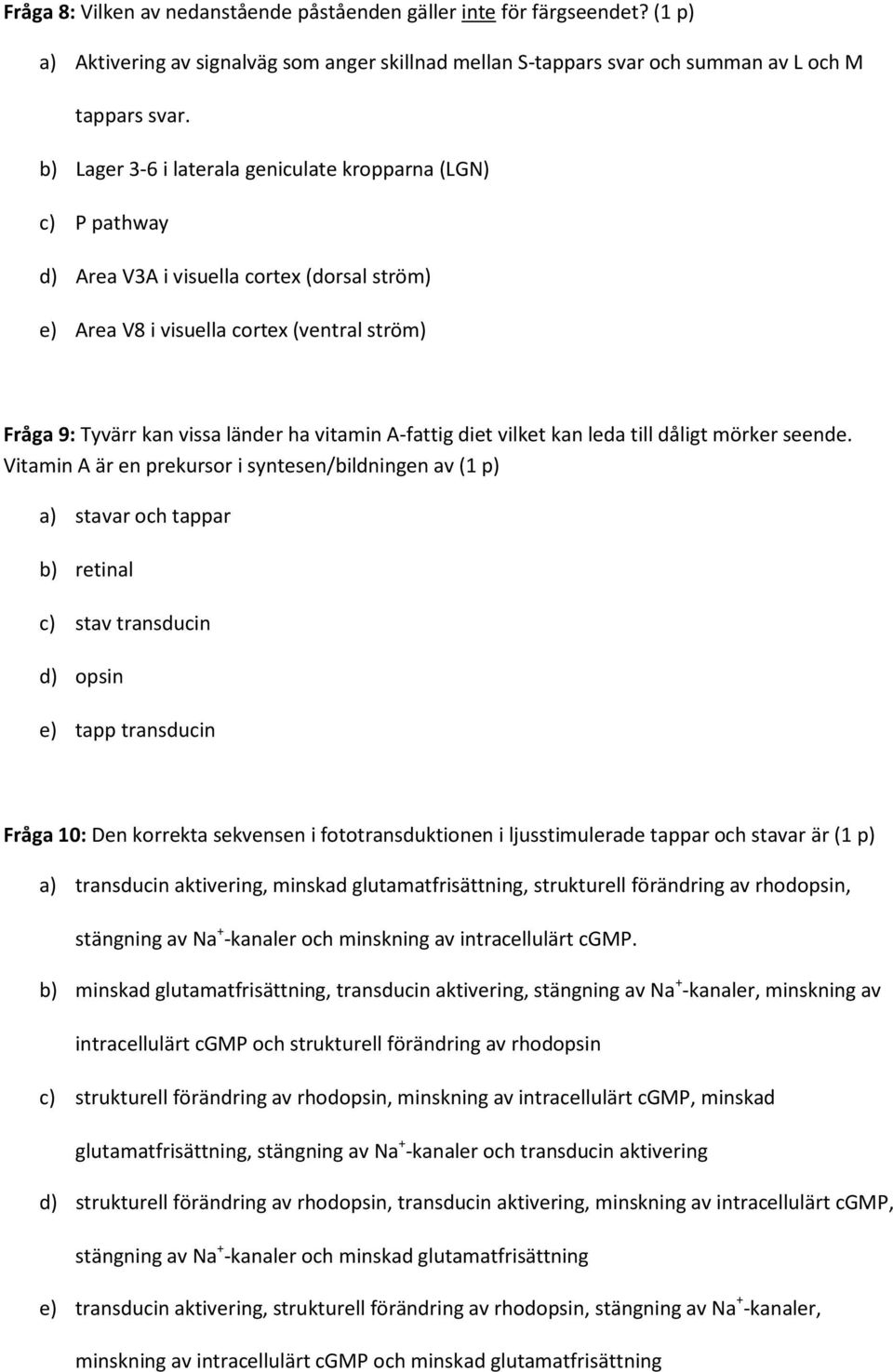 A-fattig diet vilket kan leda till dåligt mörker seende.